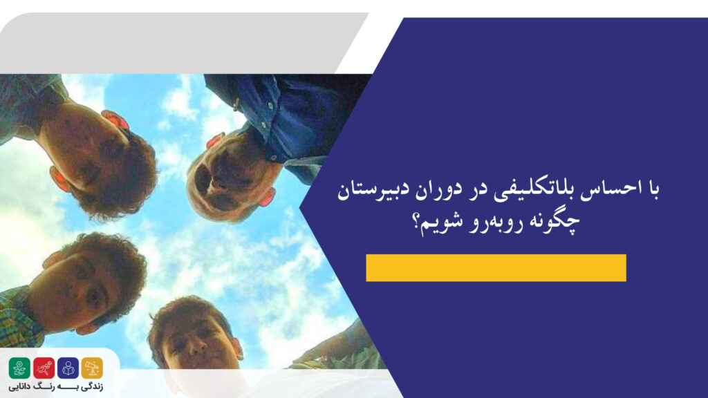 با احساس بلاتکلیفی در دوران دبیرستان چگونه روبهرو شویم؟